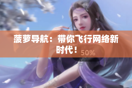 菠萝导航：带你飞行网络新时代！