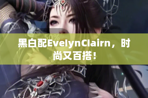 黑白配EveIynCIairn，时尚又百搭！