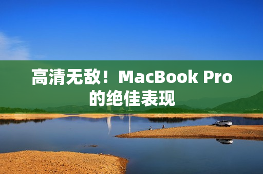 高清无敌！MacBook Pro的绝佳表现