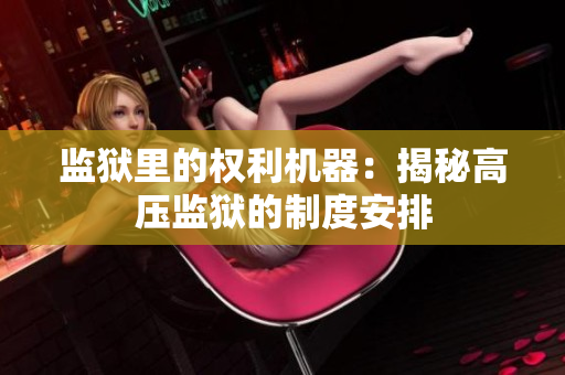 监狱里的权利机器：揭秘高压监狱的制度安排