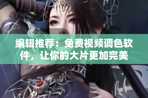 编辑推荐：免费视频调色软件，让你的大片更加完美
