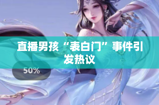 直播男孩“表白门”事件引发热议