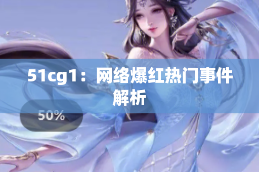 51cg1：网络爆红热门事件解析