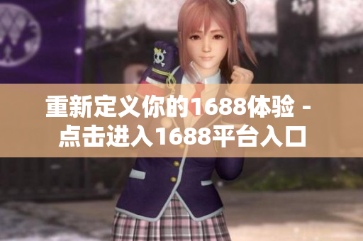 重新定义你的1688体验 - 点击进入1688平台入口