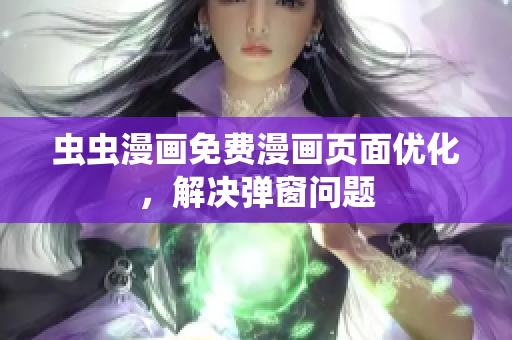 虫虫漫画免费漫画页面优化，解决弹窗问题