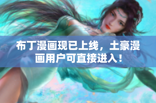布丁漫画现已上线，土豪漫画用户可直接进入！