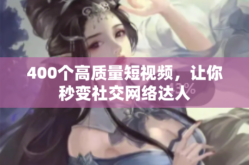 400个高质量短视频，让你秒变社交网络达人
