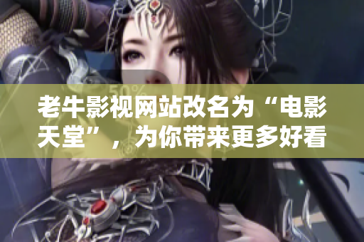 老牛影视网站改名为“电影天堂”，为你带来更多好看的电影资源