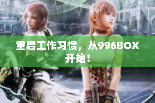 重启工作习惯，从996BOX开始！