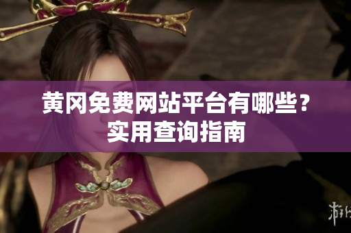 黄冈免费网站平台有哪些？实用查询指南