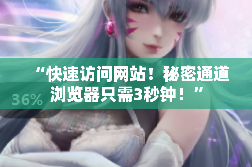 “快速访问网站！秘密通道浏览器只需3秒钟！”