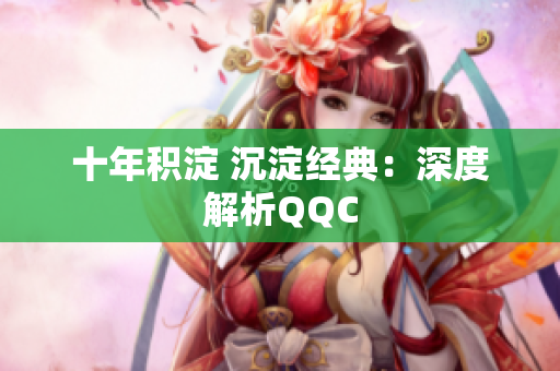 十年积淀 沉淀经典：深度解析QQC