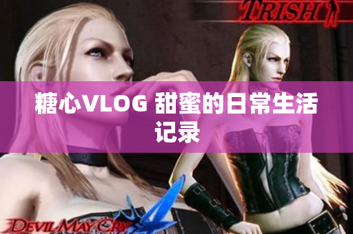 糖心VLOG 甜蜜的日常生活记录