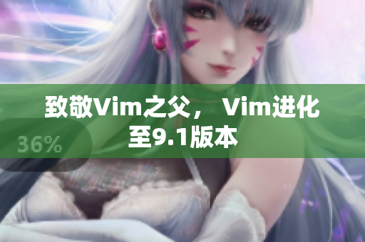 致敬Vim之父， Vim进化至9.1版本