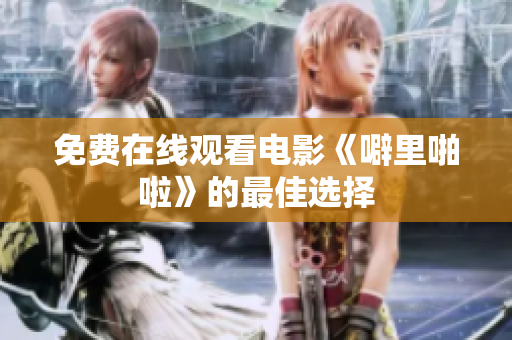 免费在线观看电影《噼里啪啦》的最佳选择