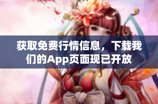 获取免费行情信息，下载我们的App页面现已开放