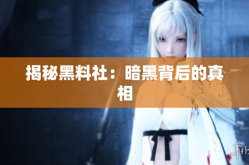 揭秘黑料社：暗黑背后的真相