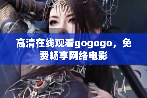 高清在线观看gogogo，免费畅享网络电影