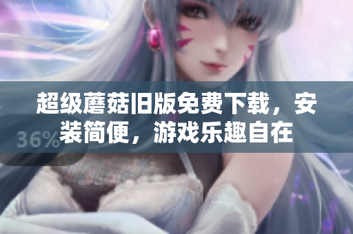 超级蘑菇旧版免费下载，安装简便，游戏乐趣自在