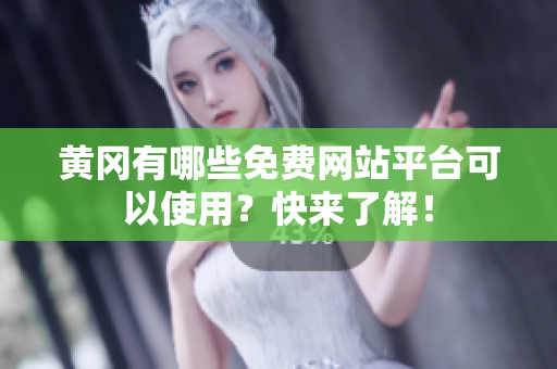 黄冈有哪些免费网站平台可以使用？快来了解！