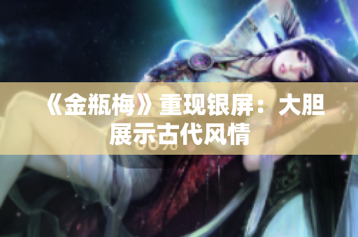 《金瓶梅》重现银屏：大胆展示古代风情