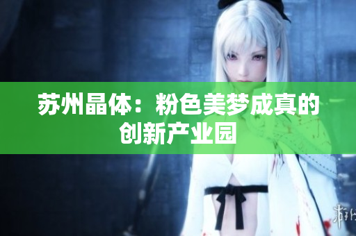 苏州晶体：粉色美梦成真的创新产业园