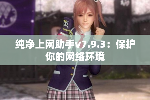 纯净上网助手v7.9.3：保护你的网络环境