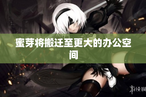 蜜芽将搬迁至更大的办公空间