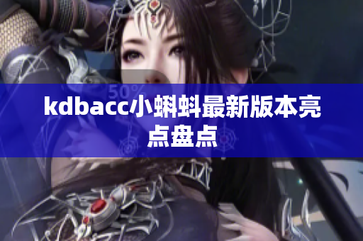 kdbacc小蝌蚪最新版本亮点盘点