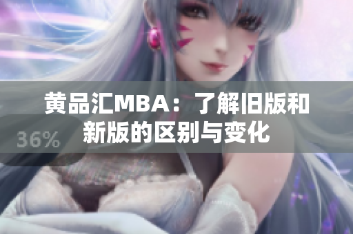 黄品汇MBA：了解旧版和新版的区别与变化