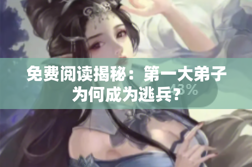 免费阅读揭秘：第一大弟子为何成为逃兵？