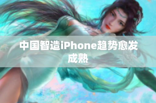中国智造iPhone趋势愈发成熟