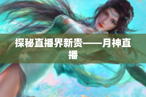 探秘直播界新贵——月神直播