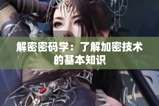 解密密码学：了解加密技术的基本知识
