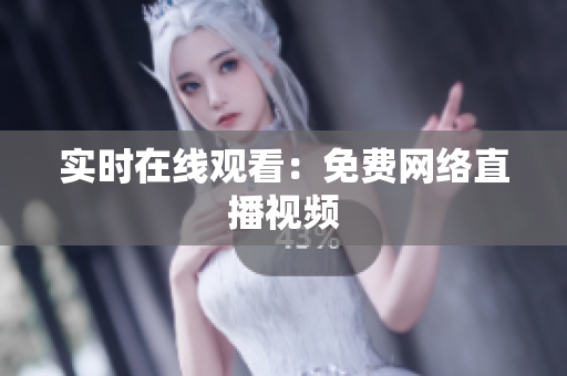 实时在线观看：免费网络直播视频