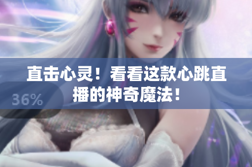 直击心灵！看看这款心跳直播的神奇魔法！