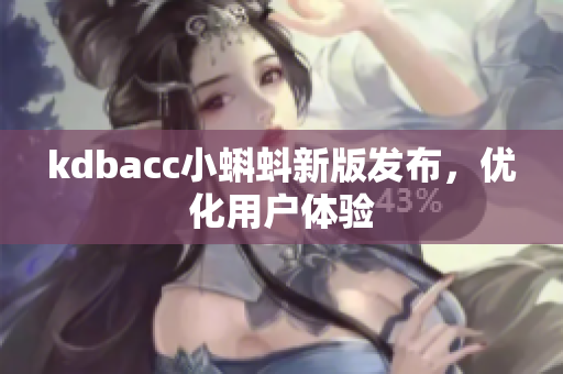 kdbacc小蝌蚪新版发布，优化用户体验