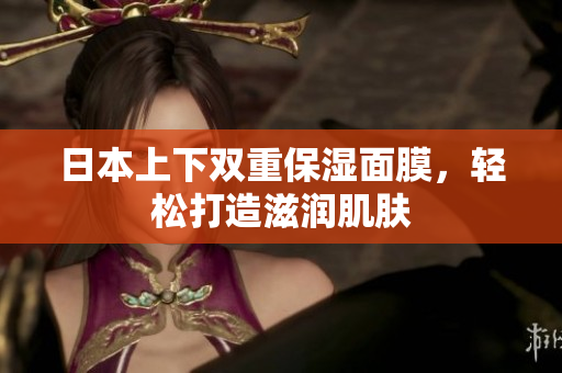 日本上下双重保湿面膜，轻松打造滋润肌肤