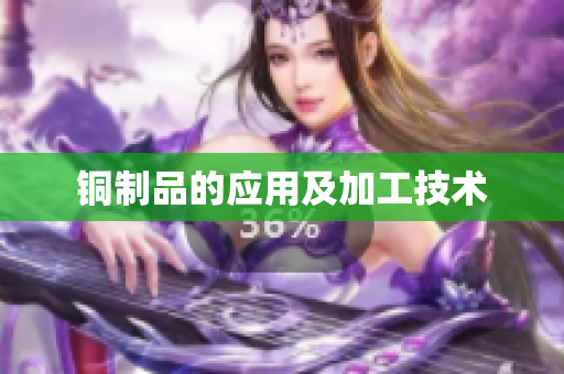 铜制品的应用及加工技术