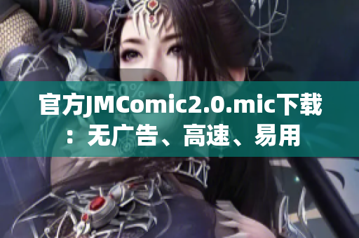 官方JMComic2.0.mic下载：无广告、高速、易用