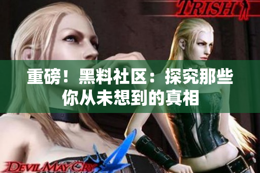 重磅！黑料社区：探究那些你从未想到的真相