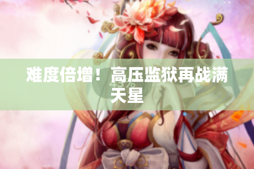 难度倍增！高压监狱再战满天星