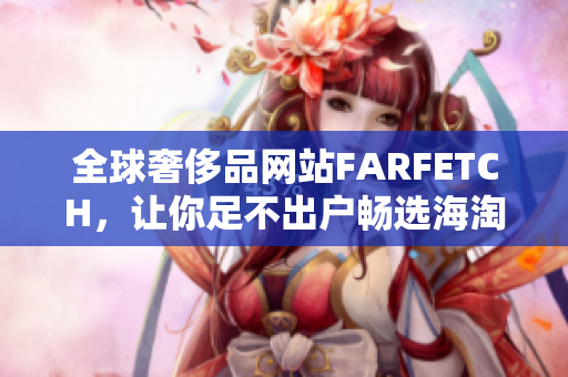 全球奢侈品网站FARFETCH，让你足不出户畅选海淘商品