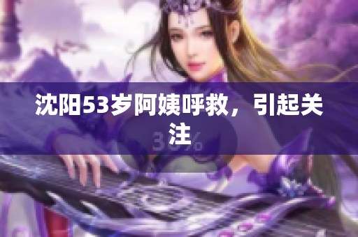 沈阳53岁阿姨呼救，引起关注