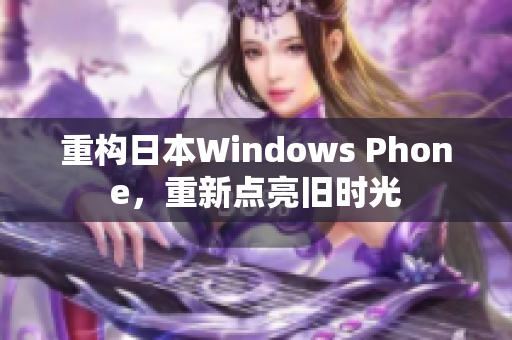 重构日本Windows Phone，重新点亮旧时光