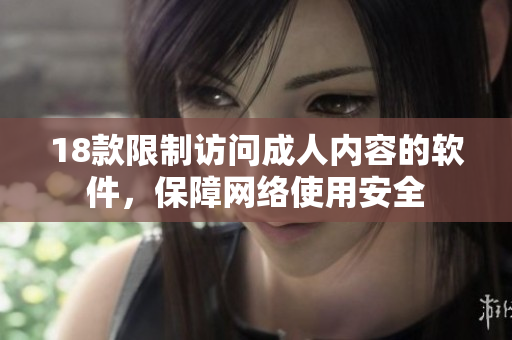 18款限制访问成人内容的软件，保障网络使用安全