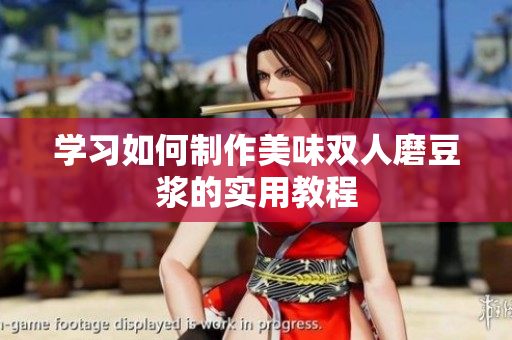 学习如何制作美味双人磨豆浆的实用教程