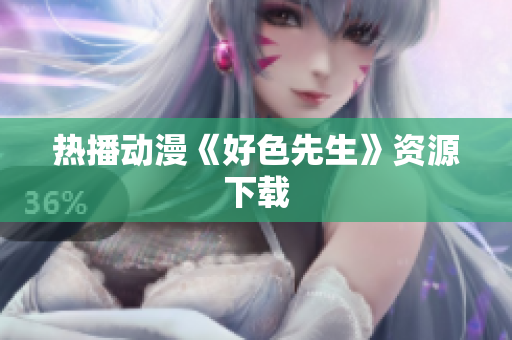热播动漫《好色先生》资源下载