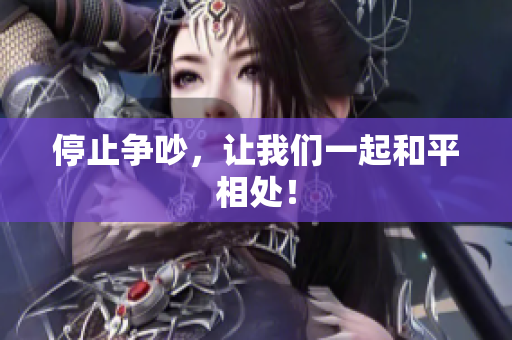 停止争吵，让我们一起和平相处！