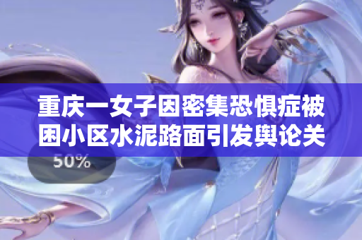 重庆一女子因密集恐惧症被困小区水泥路面引发舆论关注